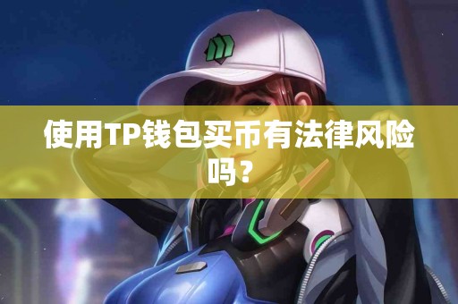 使用TP钱包买币有法律风险吗？