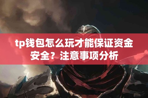 tp钱包怎么玩才能保证资金安全？注意事项分析