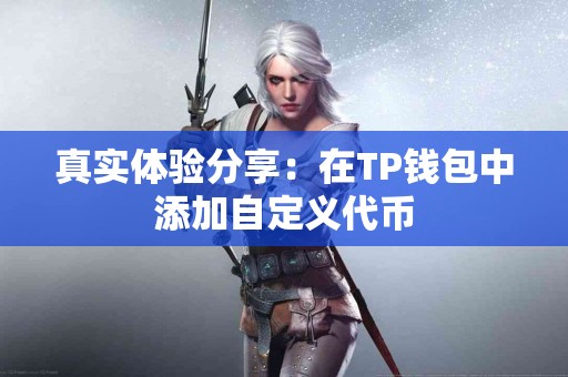 真实体验分享：在TP钱包中添加自定义代币