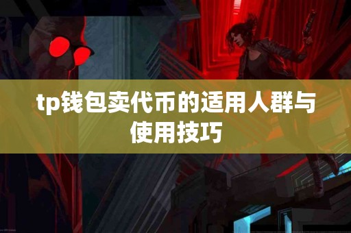 tp钱包卖代币的适用人群与使用技巧