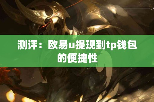 测评：欧易u提现到tp钱包的便捷性