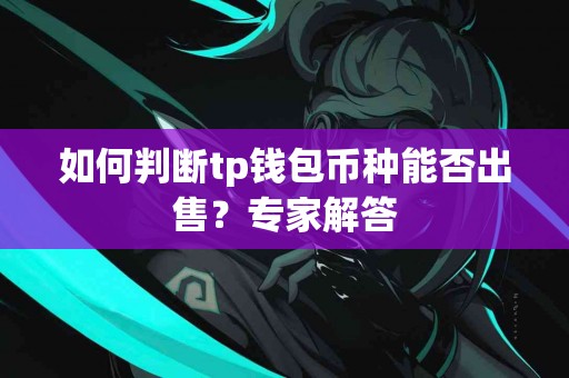 如何判断tp钱包币种能否出售？专家解答