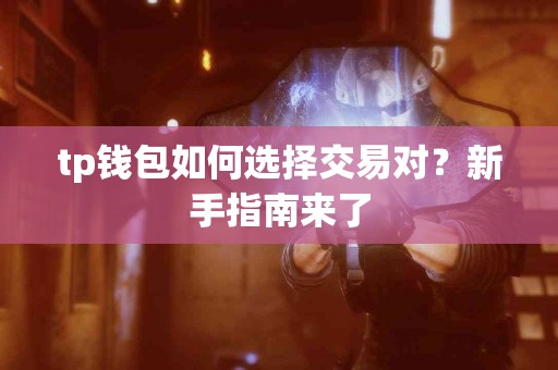 tp钱包如何选择交易对？新手指南来了