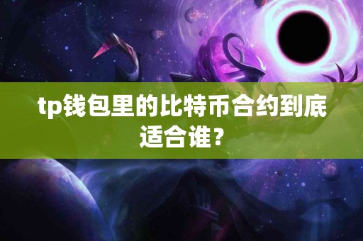tp钱包里的比特币合约到底适合谁？
