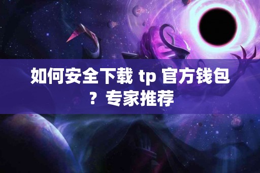 如何安全下载 tp 官方钱包？专家推荐