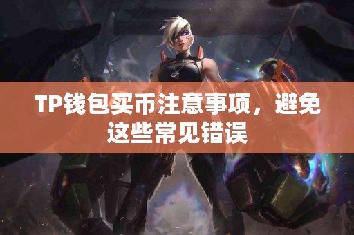 TP钱包买币注意事项，避免这些常见错误