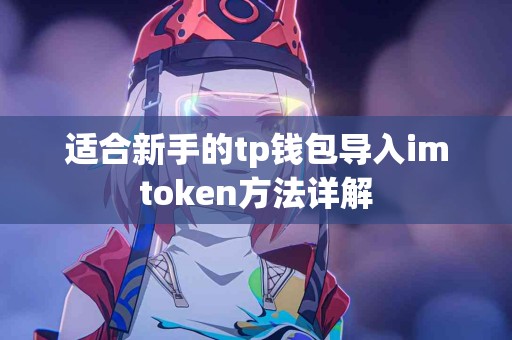 适合新手的tp钱包导入imtoken方法详解