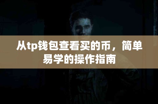 从tp钱包查看买的币，简单易学的操作指南