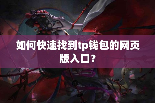 如何快速找到tp钱包的网页版入口？