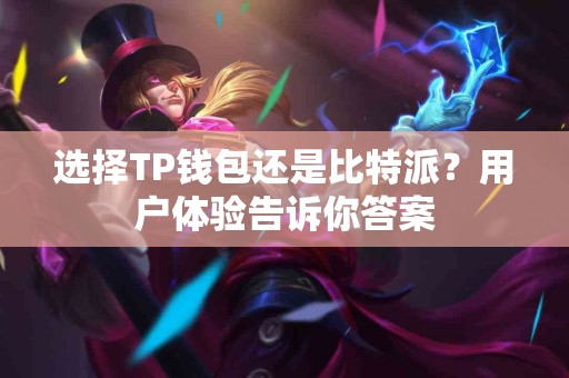 选择TP钱包还是比特派？用户体验告诉你答案