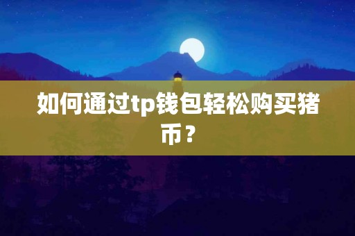 如何通过tp钱包轻松购买猪币？
