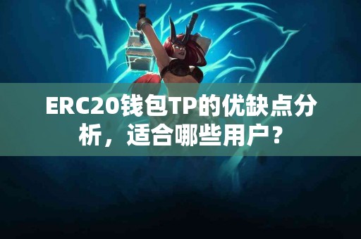 ERC20钱包TP的优缺点分析，适合哪些用户？
