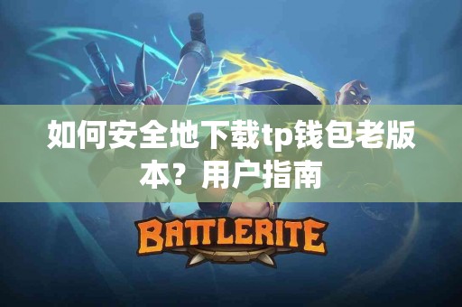 如何安全地下载tp钱包老版本？用户指南