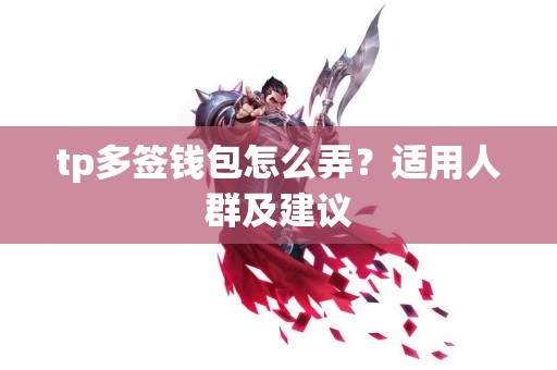 tp多签钱包怎么弄？适用人群及建议