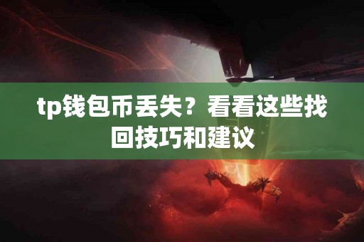tp钱包币丢失？看看这些找回技巧和建议