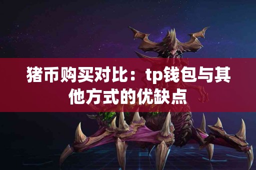 猪币购买对比：tp钱包与其他方式的优缺点