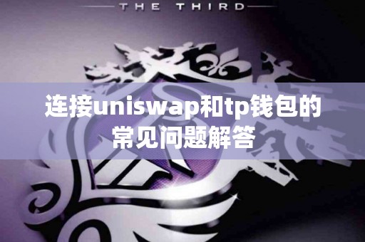 连接uniswap和tp钱包的常见问题解答