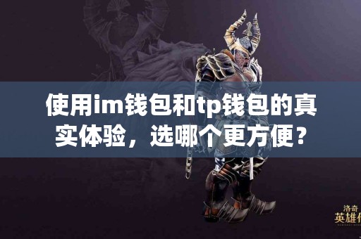 使用im钱包和tp钱包的真实体验，选哪个更方便？