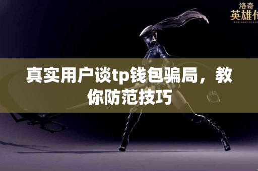 真实用户谈tp钱包骗局，教你防范技巧