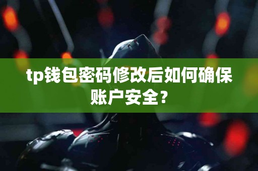tp钱包密码修改后如何确保账户安全？