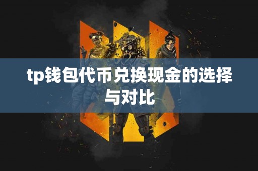 tp钱包代币兑换现金的选择与对比