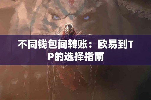 不同钱包间转账：欧易到TP的选择指南