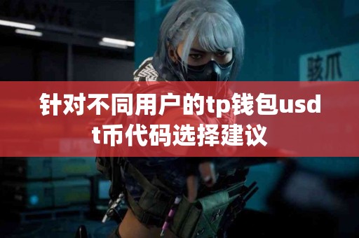 针对不同用户的tp钱包usdt币代码选择建议