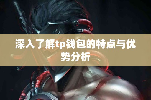深入了解tp钱包的特点与优势分析