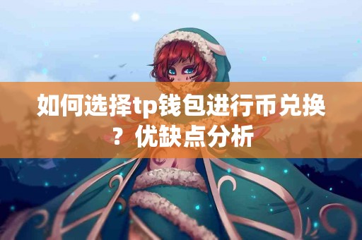 如何选择tp钱包进行币兑换？优缺点分析