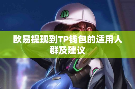 欧易提现到TP钱包的适用人群及建议