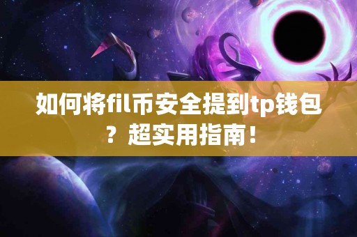 如何将fil币安全提到tp钱包？超实用指南！