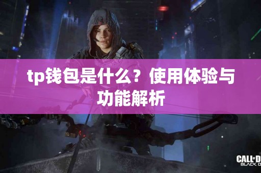 tp钱包是什么？使用体验与功能解析