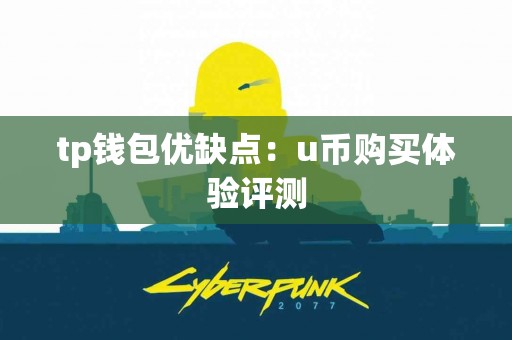 tp钱包优缺点：u币购买体验评测