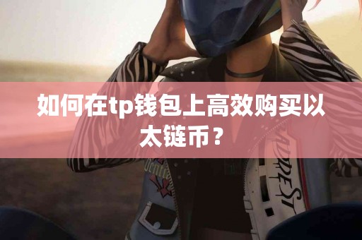 如何在tp钱包上高效购买以太链币？