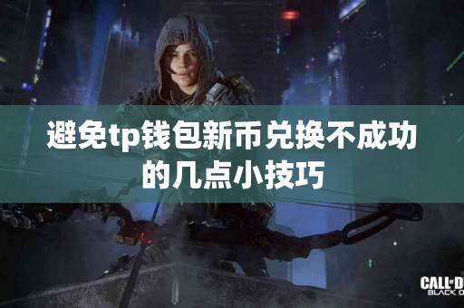 避免tp钱包新币兑换不成功的几点小技巧
