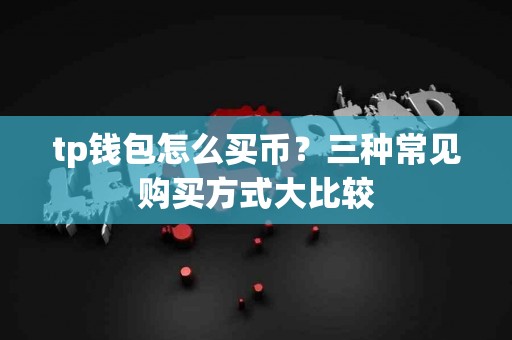 tp钱包怎么买币？三种常见购买方式大比较