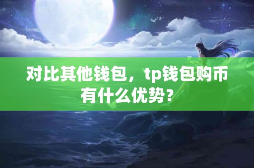 对比其他钱包，tp钱包购币有什么优势？