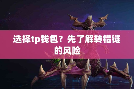 选择tp钱包？先了解转错链的风险