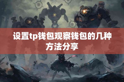 设置tp钱包观察钱包的几种方法分享