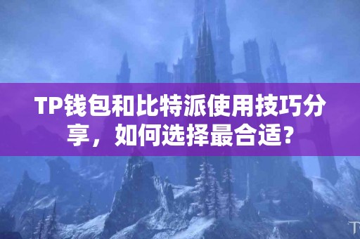 TP钱包和比特派使用技巧分享，如何选择最合适？