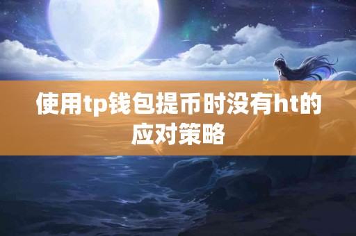 使用tp钱包提币时没有ht的应对策略