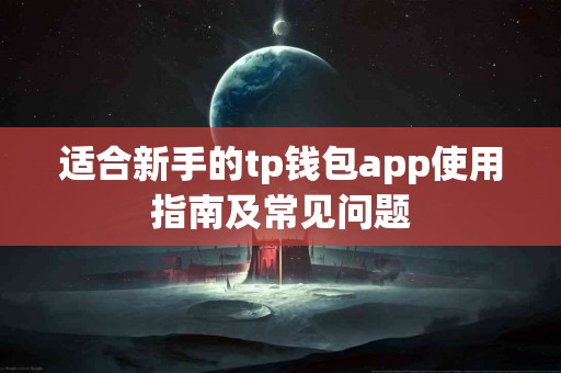 适合新手的tp钱包app使用指南及常见问题