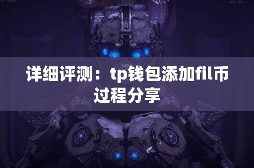 详细评测：tp钱包添加fil币过程分享