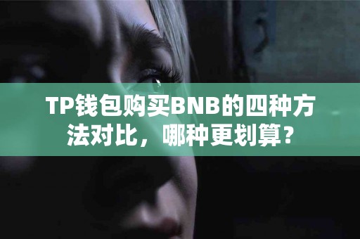 TP钱包购买BNB的四种方法对比，哪种更划算？