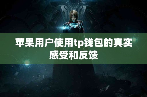苹果用户使用tp钱包的真实感受和反馈