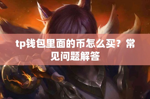tp钱包里面的币怎么买？常见问题解答