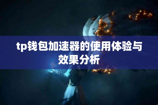 tp钱包加速器的使用体验与效果分析