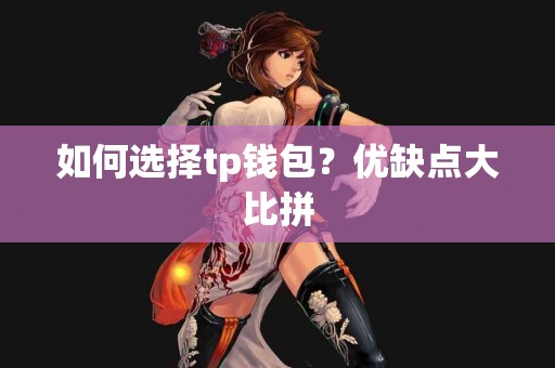 如何选择tp钱包？优缺点大比拼