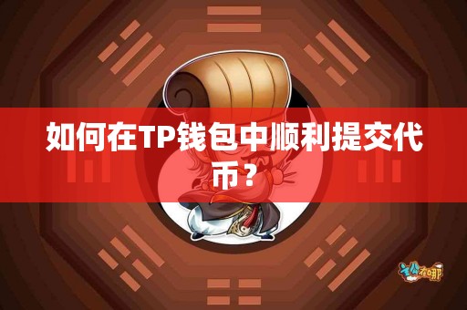 如何在TP钱包中顺利提交代币？