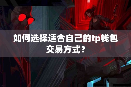 如何选择适合自己的tp钱包交易方式？